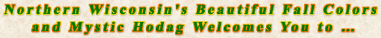 Northern Wisconsin's Beautiful Fall Colors and Mystic Hodag Welcomes You to �